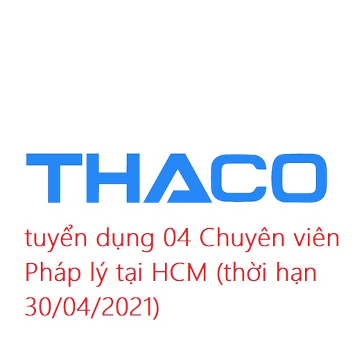 THACO tuyển dụng 04 Chuyên viên Pháp lý tại HCM (thời hạn 30/04/2021)